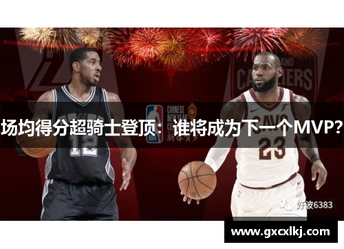 场均得分超骑士登顶：谁将成为下一个MVP？